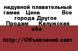 Tamac надувной плавательный гамак › Цена ­ 2 500 - Все города Другое » Продам   . Калужская обл.